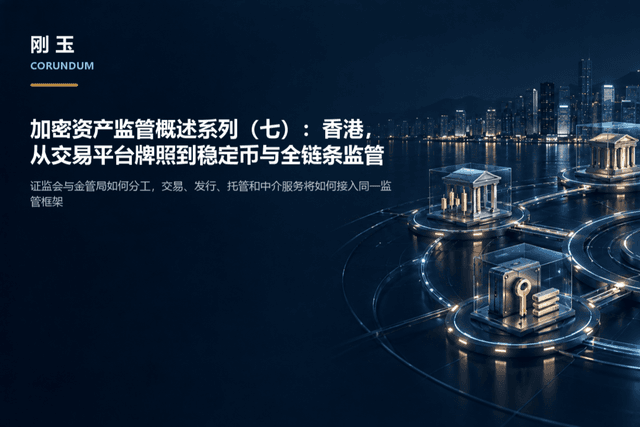加密资产监管概述系列(七):香港,从交易平台牌照到稳定币与全链条监管